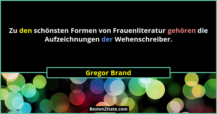 Zu den schönsten Formen von Frauenliteratur gehören die Aufzeichnungen der Wehenschreiber.... - Gregor Brand