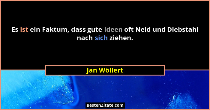 Es ist ein Faktum, dass gute Ideen oft Neid und Diebstahl nach sich ziehen.... - Jan Wöllert