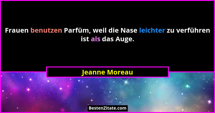 Frauen benutzen Parfüm, weil die Nase leichter zu verführen ist als das Auge.... - Jeanne Moreau