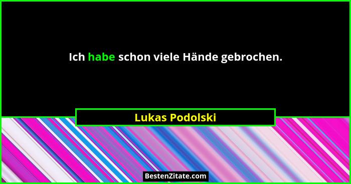 Ich habe schon viele Hände gebrochen.... - Lukas Podolski