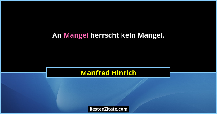 An Mangel herrscht kein Mangel.... - Manfred Hinrich