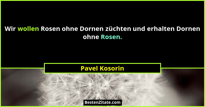 Wir wollen Rosen ohne Dornen züchten und erhalten Dornen ohne Rosen.... - Pavel Kosorin