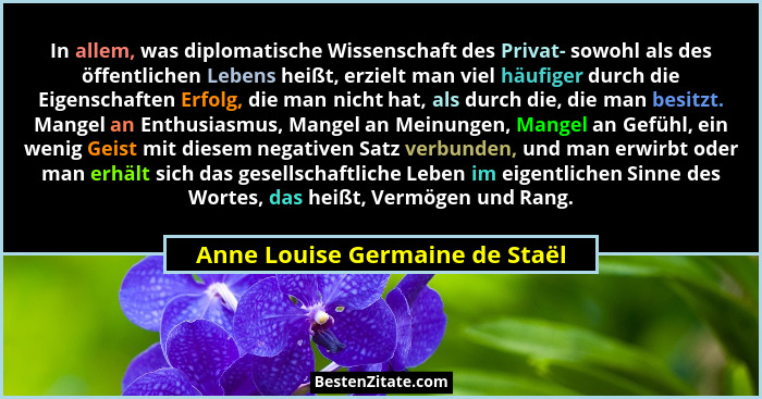 In allem, was diplomatische Wissenschaft des Privat- sowohl als des öffentlichen Lebens heißt, erzielt man viel häufig... - Anne Louise Germaine de Staël