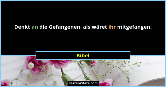Denkt an die Gefangenen, als wäret ihr mitgefangen.... - Bibel