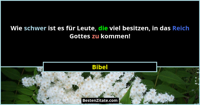 Wie schwer ist es für Leute, die viel besitzen, in das Reich Gottes zu kommen!... - Bibel