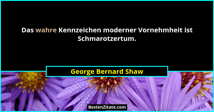 Das wahre Kennzeichen moderner Vornehmheit ist Schmarotzertum.... - George Bernard Shaw
