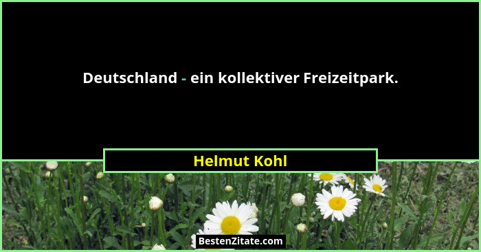 Deutschland - ein kollektiver Freizeitpark.... - Helmut Kohl