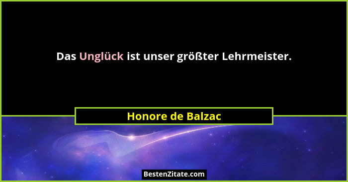 Das Unglück ist unser größter Lehrmeister.... - Honore de Balzac