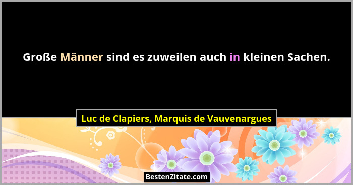 Große Männer sind es zuweilen auch in kleinen Sachen.... - Luc de Clapiers, Marquis de Vauvenargues