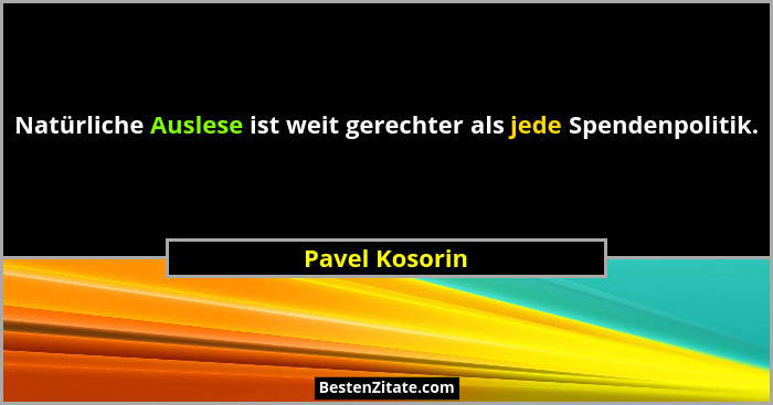 Natürliche Auslese ist weit gerechter als jede Spendenpolitik.... - Pavel Kosorin