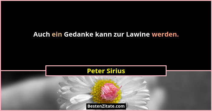 Auch ein Gedanke kann zur Lawine werden.... - Peter Sirius