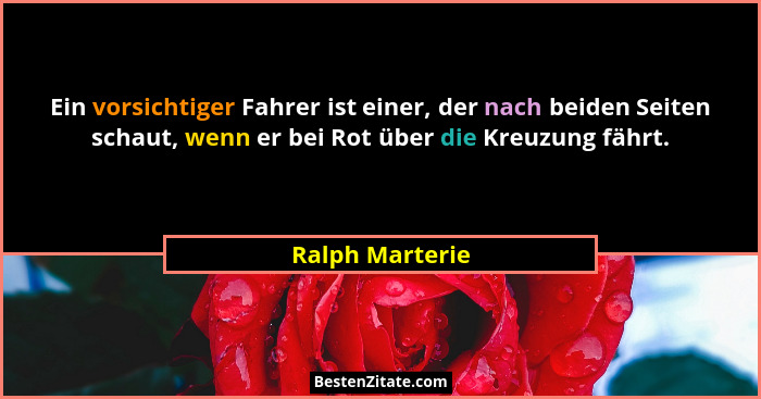 Ein vorsichtiger Fahrer ist einer, der nach beiden Seiten schaut, wenn er bei Rot über die Kreuzung fährt.... - Ralph Marterie