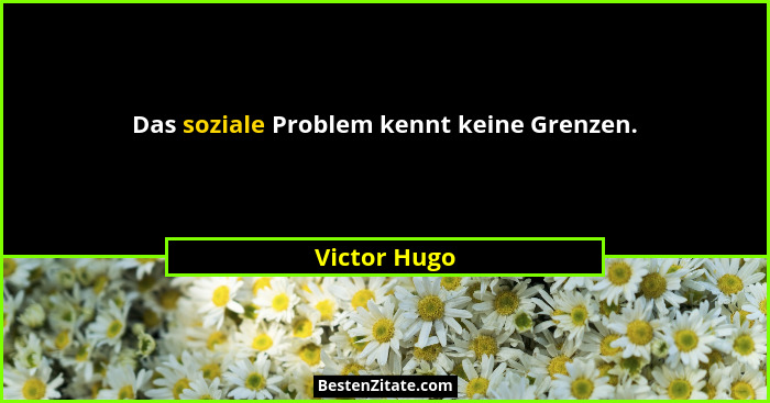 Das soziale Problem kennt keine Grenzen.... - Victor Hugo
