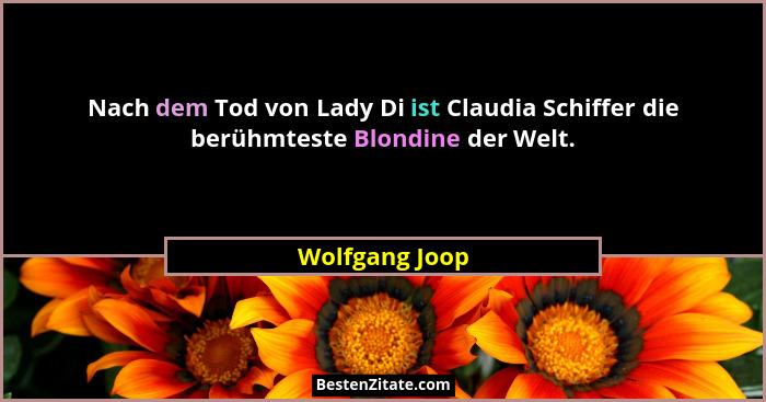 Nach dem Tod von Lady Di ist Claudia Schiffer die berühmteste Blondine der Welt.... - Wolfgang Joop