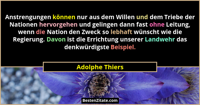 Anstrengungen können nur aus dem Willen und dem Triebe der Nationen hervorgehen und gelingen dann fast ohne Leitung, wenn die Nation... - Adolphe Thiers