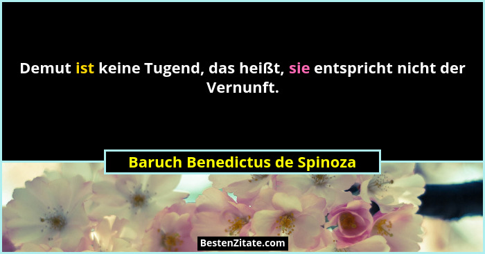 Demut ist keine Tugend, das heißt, sie entspricht nicht der Vernunft.... - Baruch Benedictus de Spinoza