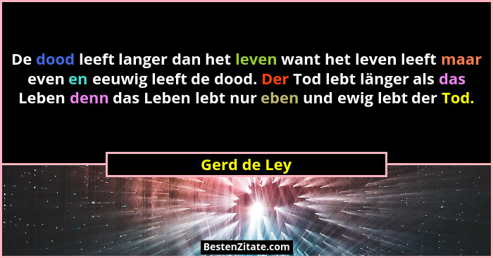 De dood leeft langer dan het leven want het leven leeft maar even en eeuwig leeft de dood. Der Tod lebt länger als das Leben denn das Le... - Gerd de Ley