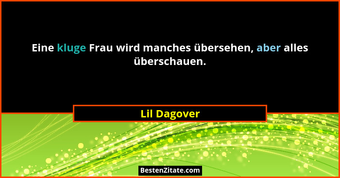 Eine kluge Frau wird manches übersehen, aber alles überschauen.... - Lil Dagover