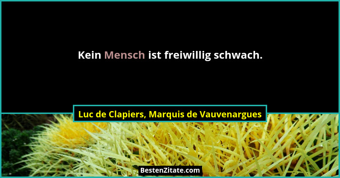 Kein Mensch ist freiwillig schwach.... - Luc de Clapiers, Marquis de Vauvenargues