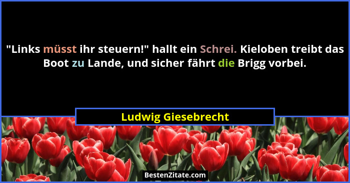 "Links müsst ihr steuern!" hallt ein Schrei. Kieloben treibt das Boot zu Lande, und sicher fährt die Brigg vorbei.... - Ludwig Giesebrecht