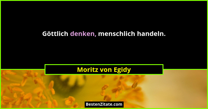 Göttlich denken, menschlich handeln.... - Moritz von Egidy