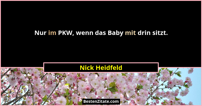 Nur im PKW, wenn das Baby mit drin sitzt.... - Nick Heidfeld