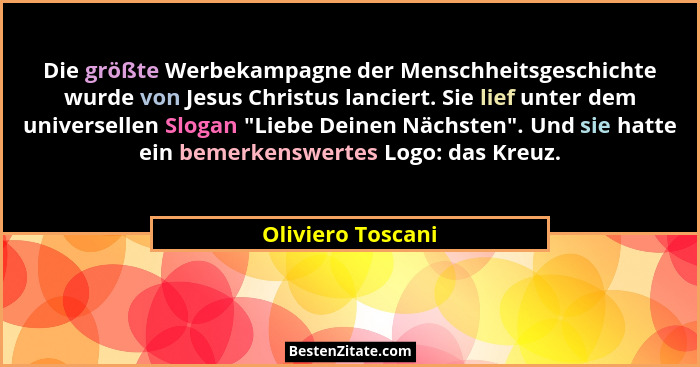 Die größte Werbekampagne der Menschheitsgeschichte wurde von Jesus Christus lanciert. Sie lief unter dem universellen Slogan "L... - Oliviero Toscani