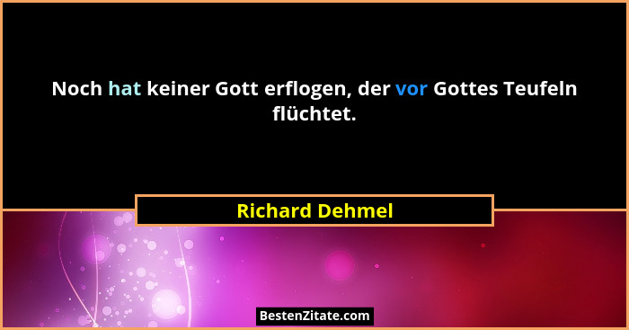 Noch hat keiner Gott erflogen, der vor Gottes Teufeln flüchtet.... - Richard Dehmel
