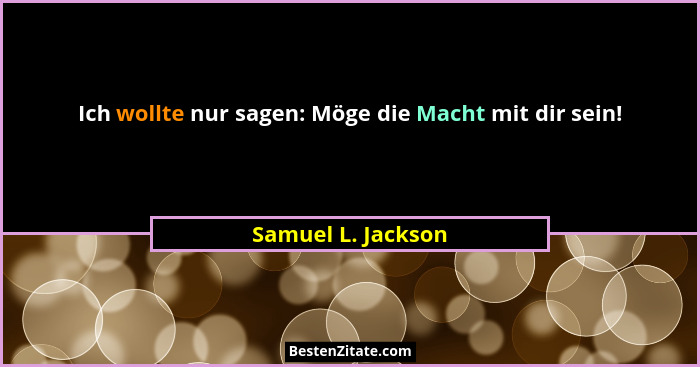 Ich wollte nur sagen: Möge die Macht mit dir sein!... - Samuel L. Jackson