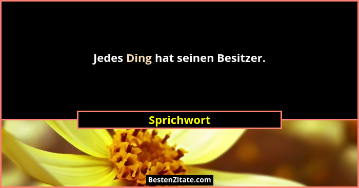 Jedes Ding hat seinen Besitzer.... - Sprichwort