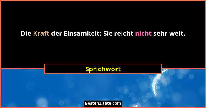 Die Kraft der Einsamkeit: Sie reicht nicht sehr weit.... - Sprichwort