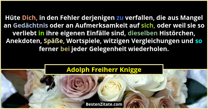 Hüte Dich, in den Fehler derjenigen zu verfallen, die aus Mangel an Gedächtnis oder an Aufmerksamkeit auf sich, oder weil sie... - Adolph Freiherr Knigge