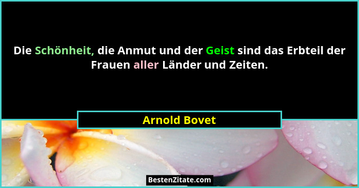 Die Schönheit, die Anmut und der Geist sind das Erbteil der Frauen aller Länder und Zeiten.... - Arnold Bovet