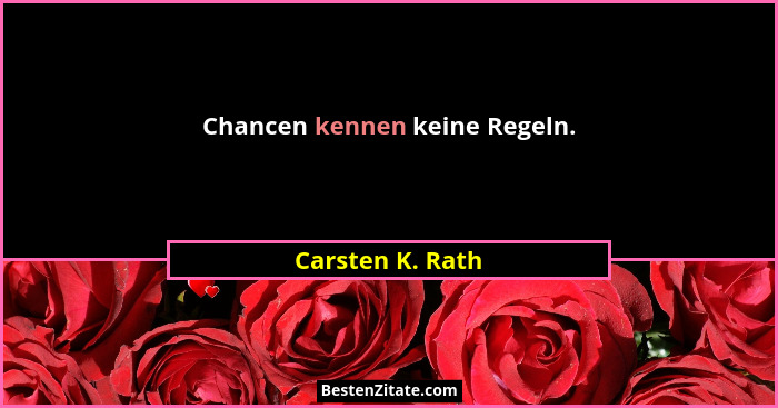 Chancen kennen keine Regeln.... - Carsten K. Rath