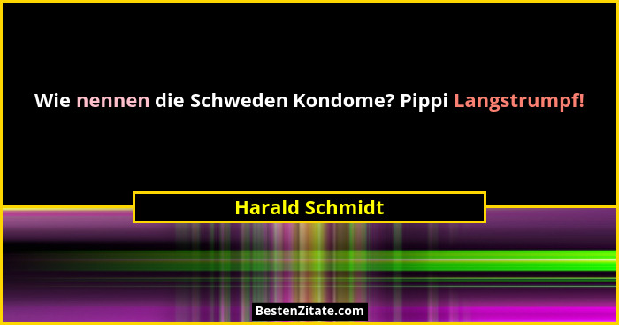 Wie nennen die Schweden Kondome? Pippi Langstrumpf!... - Harald Schmidt