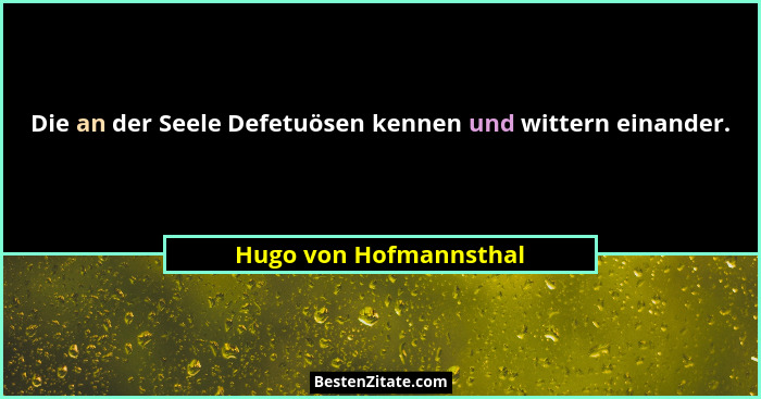 Die an der Seele Defetuösen kennen und wittern einander.... - Hugo von Hofmannsthal