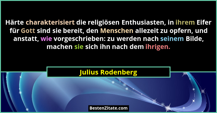 Härte charakterisiert die religiösen Enthusiasten, in ihrem Eifer für Gott sind sie bereit, den Menschen allezeit zu opfern, und an... - Julius Rodenberg