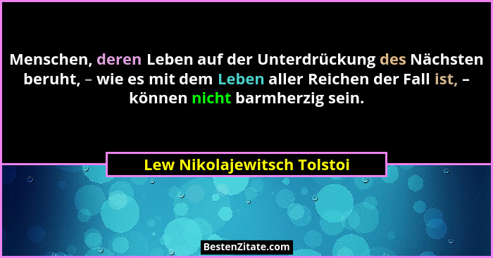Menschen, deren Leben auf der Unterdrückung des Nächsten beruht, – wie es mit dem Leben aller Reichen der Fall ist, – kön... - Lew Nikolajewitsch Tolstoi