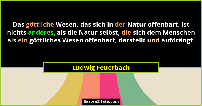 Das göttliche Wesen, das sich in der Natur offenbart, ist nichts anderes, als die Natur selbst, die sich dem Menschen als ein göttl... - Ludwig Feuerbach