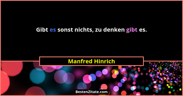 Gibt es sonst nichts, zu denken gibt es.... - Manfred Hinrich