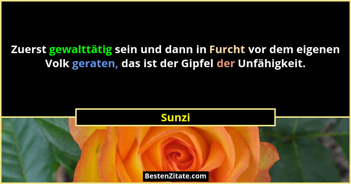 Zuerst gewalttätig sein und dann in Furcht vor dem eigenen Volk geraten, das ist der Gipfel der Unfähigkeit.... - Sunzi