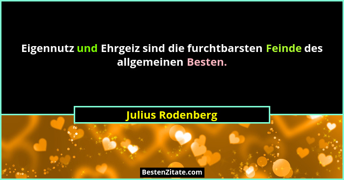 Eigennutz und Ehrgeiz sind die furchtbarsten Feinde des allgemeinen Besten.... - Julius Rodenberg
