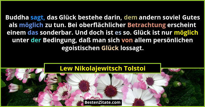 Buddha sagt, das Glück bestehe darin, dem andern soviel Gutes als möglich zu tun. Bei oberflächlicher Betrachtung erschei... - Lew Nikolajewitsch Tolstoi