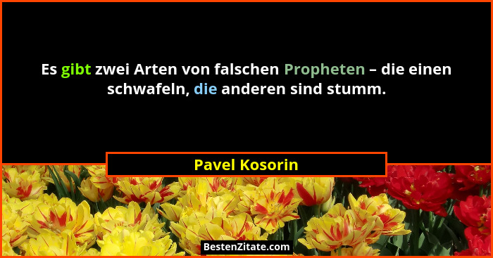 Es gibt zwei Arten von falschen Propheten – die einen schwafeln, die anderen sind stumm.... - Pavel Kosorin