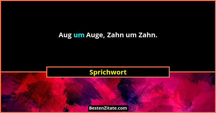 Aug um Auge, Zahn um Zahn.... - Sprichwort