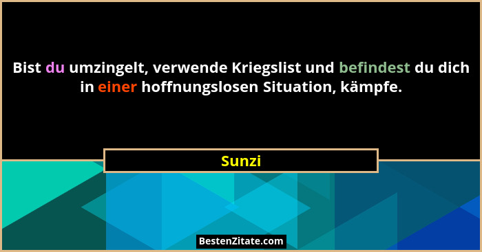 Bist du umzingelt, verwende Kriegslist und befindest du dich in einer hoffnungslosen Situation, kämpfe.... - Sunzi