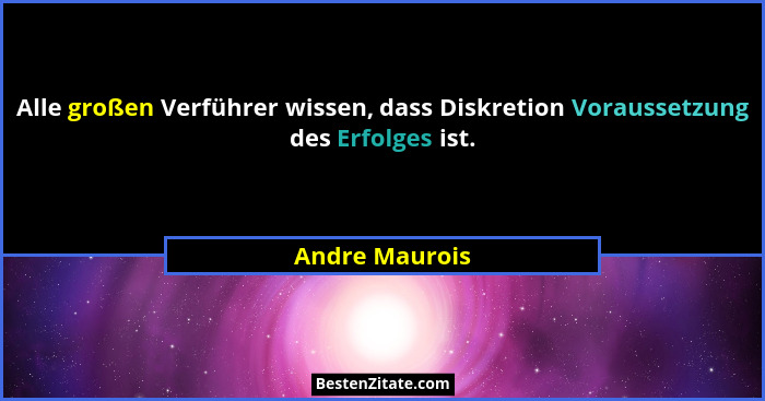 Alle großen Verführer wissen, dass Diskretion Voraussetzung des Erfolges ist.... - Andre Maurois