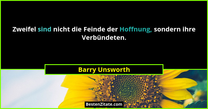 Zweifel sind nicht die Feinde der Hoffnung, sondern ihre Verbündeten.... - Barry Unsworth