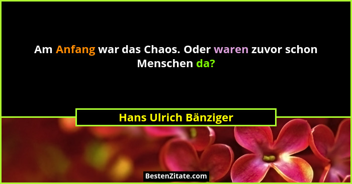 Am Anfang war das Chaos. Oder waren zuvor schon Menschen da?... - Hans Ulrich Bänziger