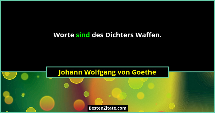 Worte sind des Dichters Waffen.... - Johann Wolfgang von Goethe